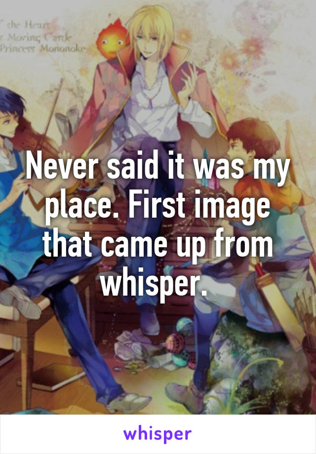 Never said it was my place. First image that came up from whisper. 