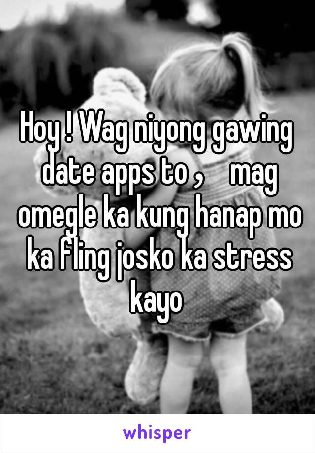 Hoy ! Wag niyong gawing date apps to，mag omegle ka kung hanap mo ka fling josko ka stress kayo 