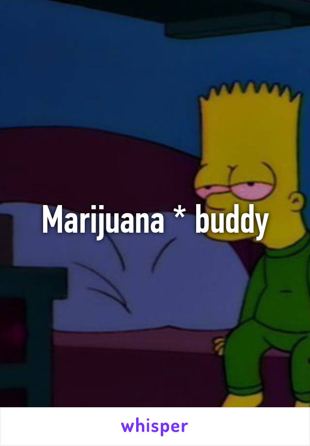 Marijuana * buddy