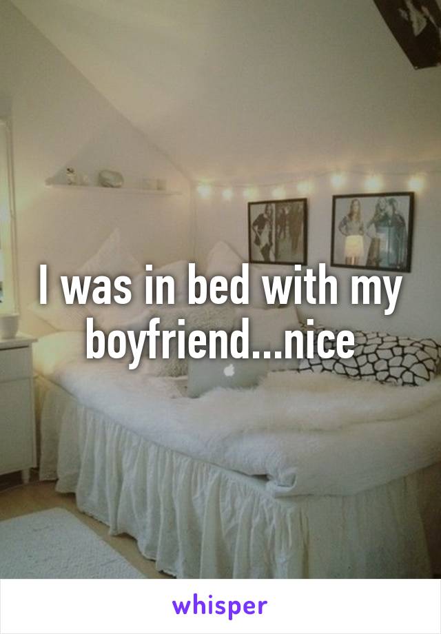 I was in bed with my boyfriend...nice