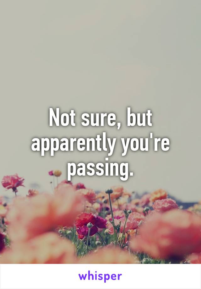 Not sure, but apparently you're passing.