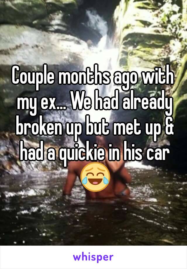 Couple months ago with my ex... We had already broken up but met up & had a quickie in his car 😂