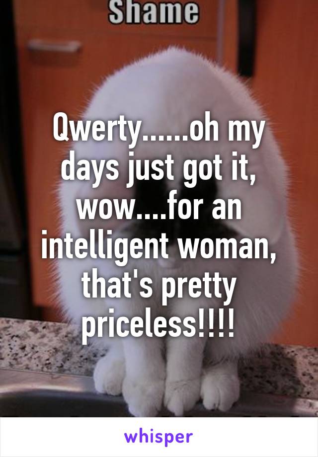 Qwerty......oh my days just got it, wow....for an intelligent woman, that's pretty priceless!!!!