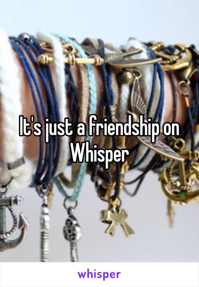 It's just a friendship on Whisper 