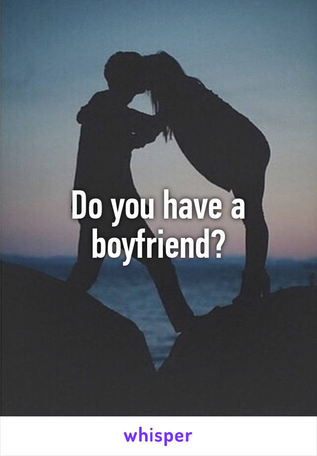 Do you have a boyfriend?