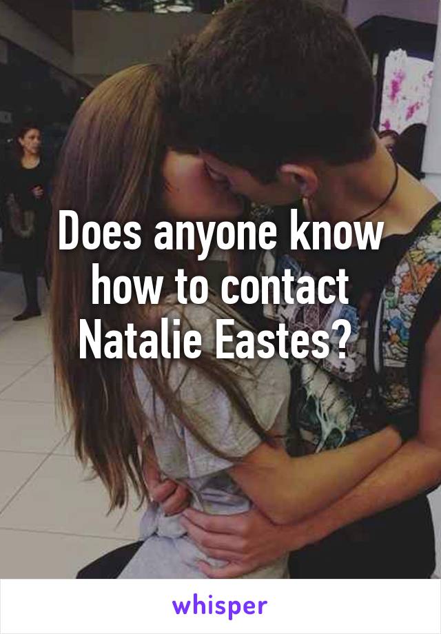 Does anyone know how to contact Natalie Eastes? 
