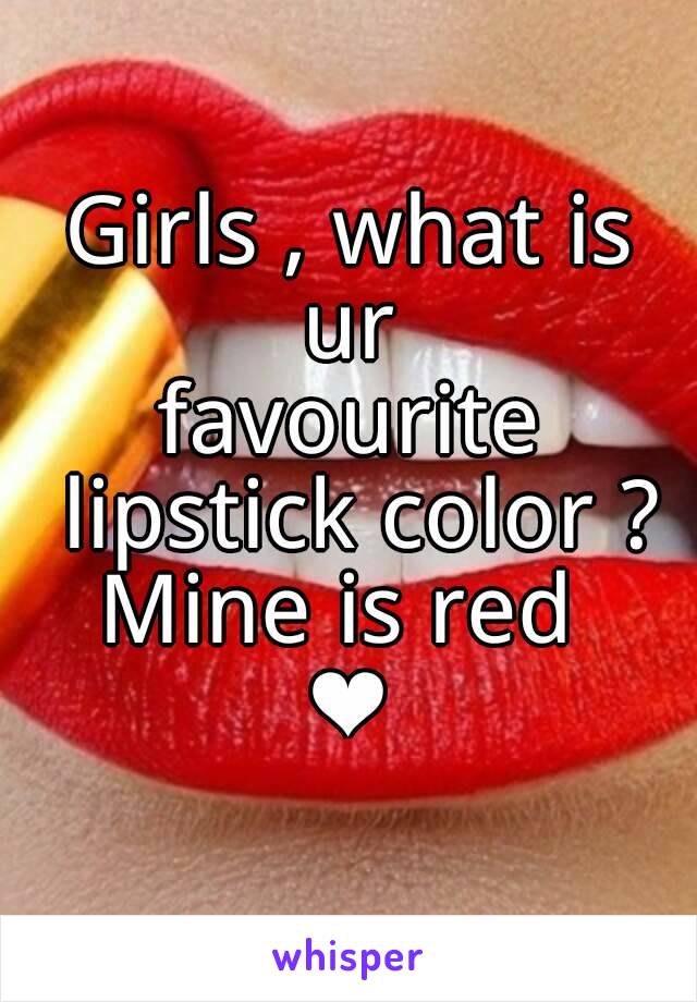 Girls , what is ur 
favourite lipstick color ?
Mine is red 
❤