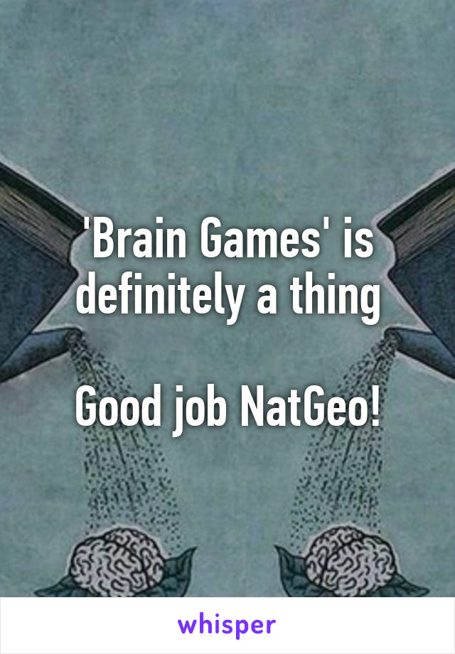 'Brain Games' is definitely a thing

Good job NatGeo!