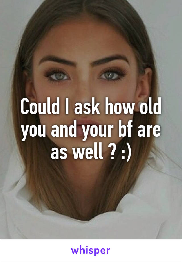 Could I ask how old you and your bf are as well ? :)