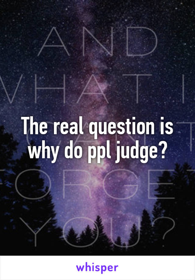 The real question is why do ppl judge?