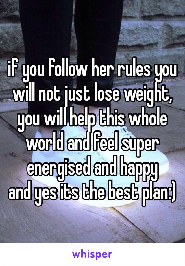 if you follow her rules you will not just lose weight, you will help this whole world and feel super energised and happy
and yes its the best plan:)