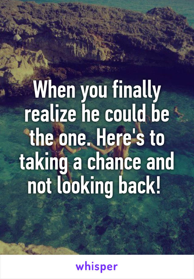 When you finally realize he could be the one. Here's to taking a chance and not looking back! 