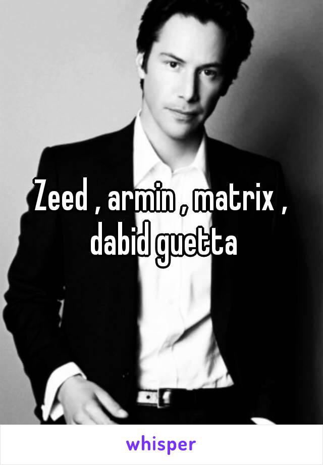 Zeed , armin , matrix , dabid guetta