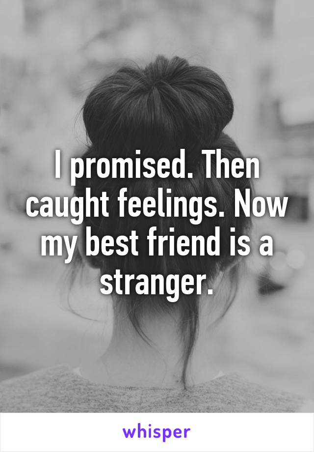 I promised. Then caught feelings. Now my best friend is a stranger.