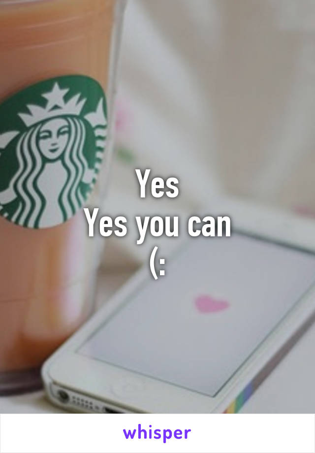 Yes
Yes you can
(: