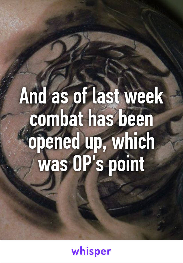 And as of last week combat has been opened up, which was OP's point