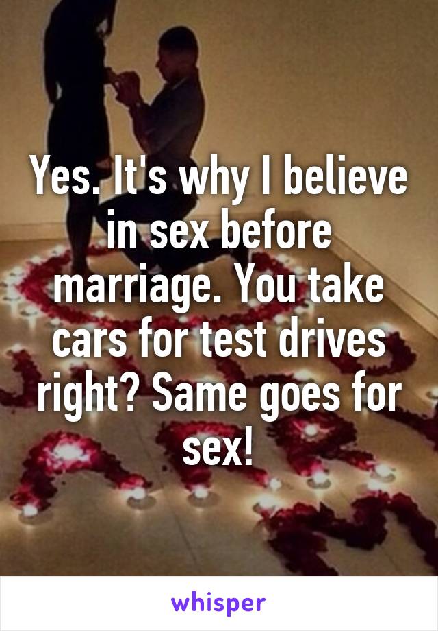 Yes. It's why I believe in sex before marriage. You take cars for test drives right? Same goes for sex!