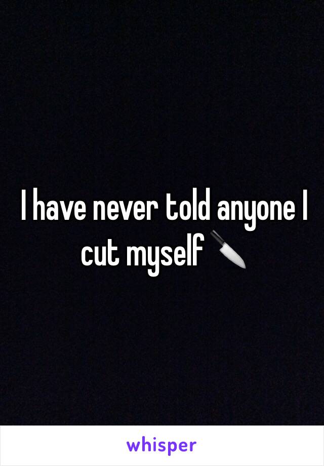 I have never told anyone I cut myself🔪