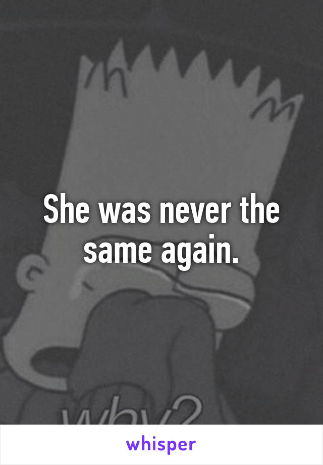 She was never the same again.