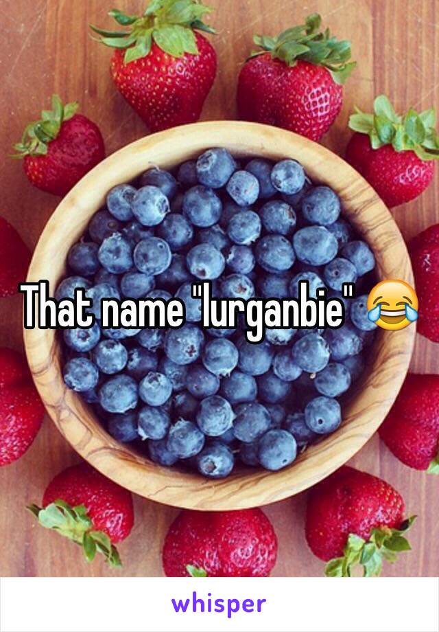 That name "lurganbie" 😂