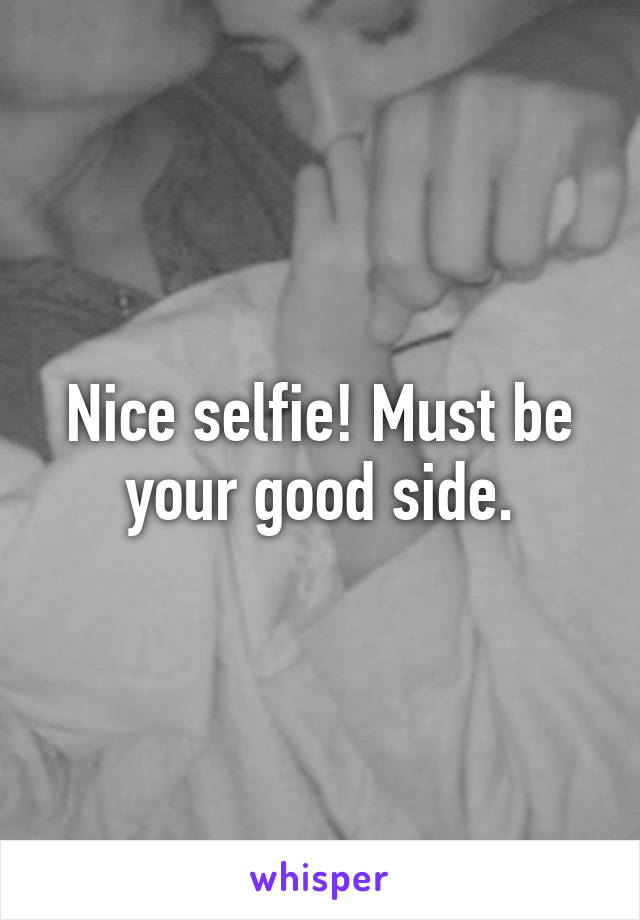 Nice selfie! Must be your good side.