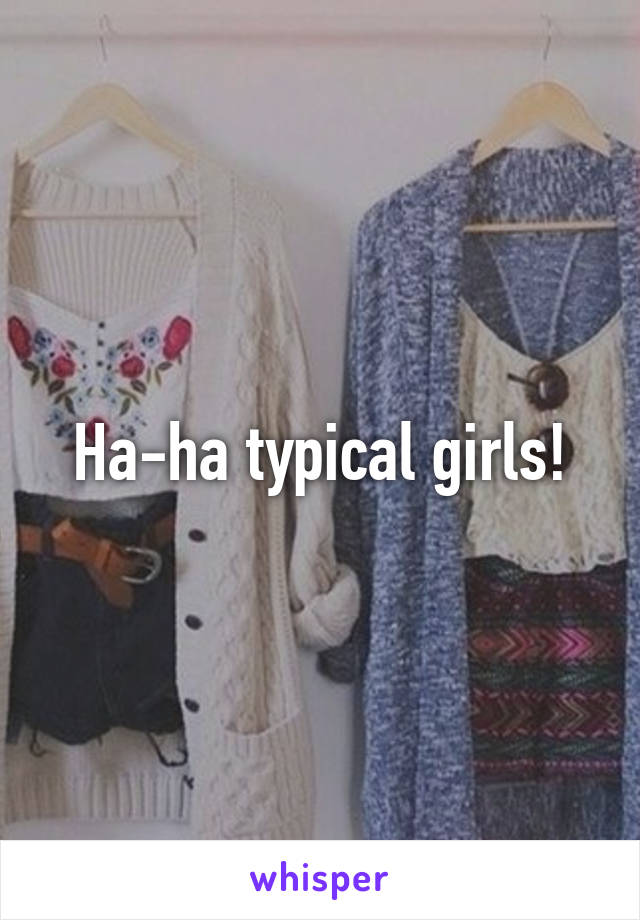 Ha-ha typical girls!