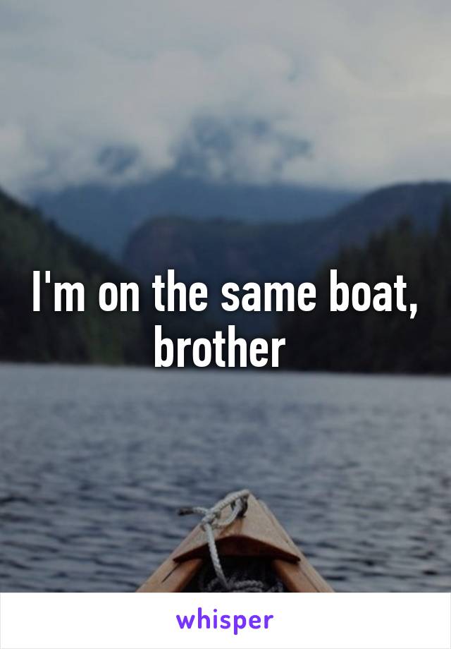 I'm on the same boat, brother 