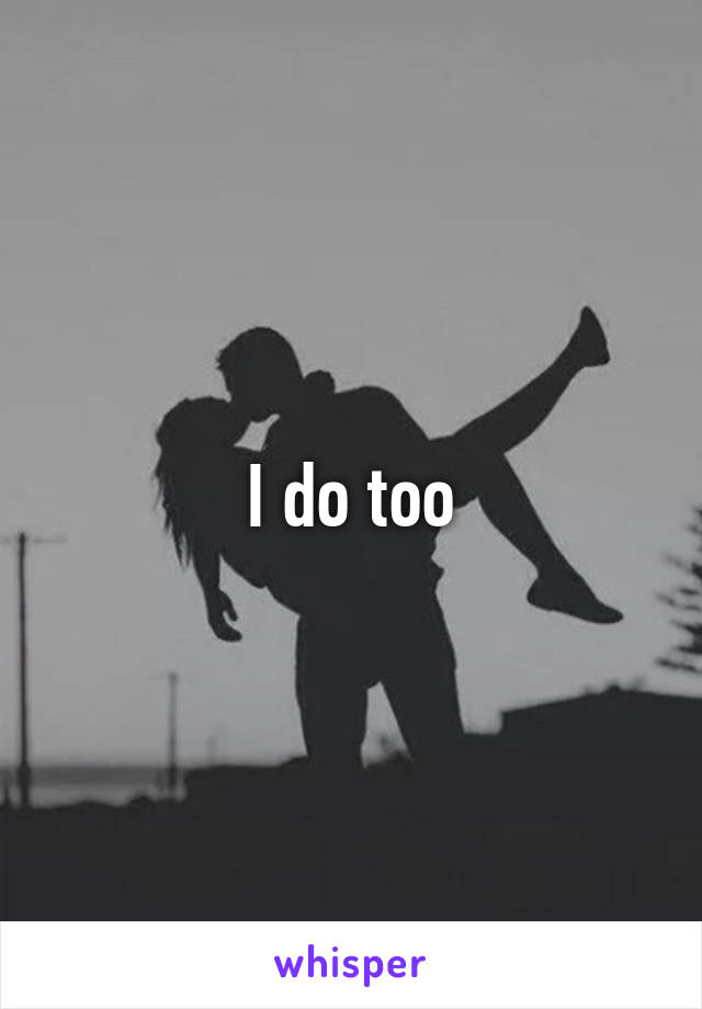 I do too