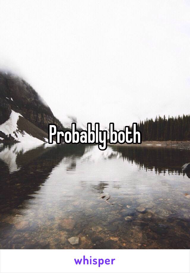 Probably both