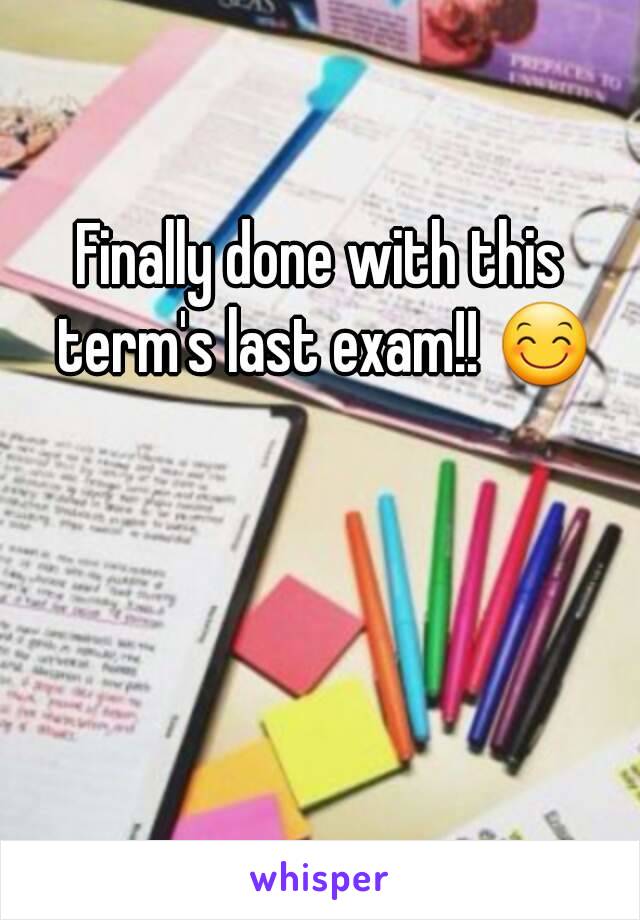 Finally done with this term's last exam!! 😊