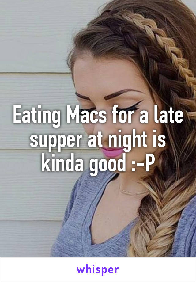 Eating Macs for a late supper at night is kinda good :-P