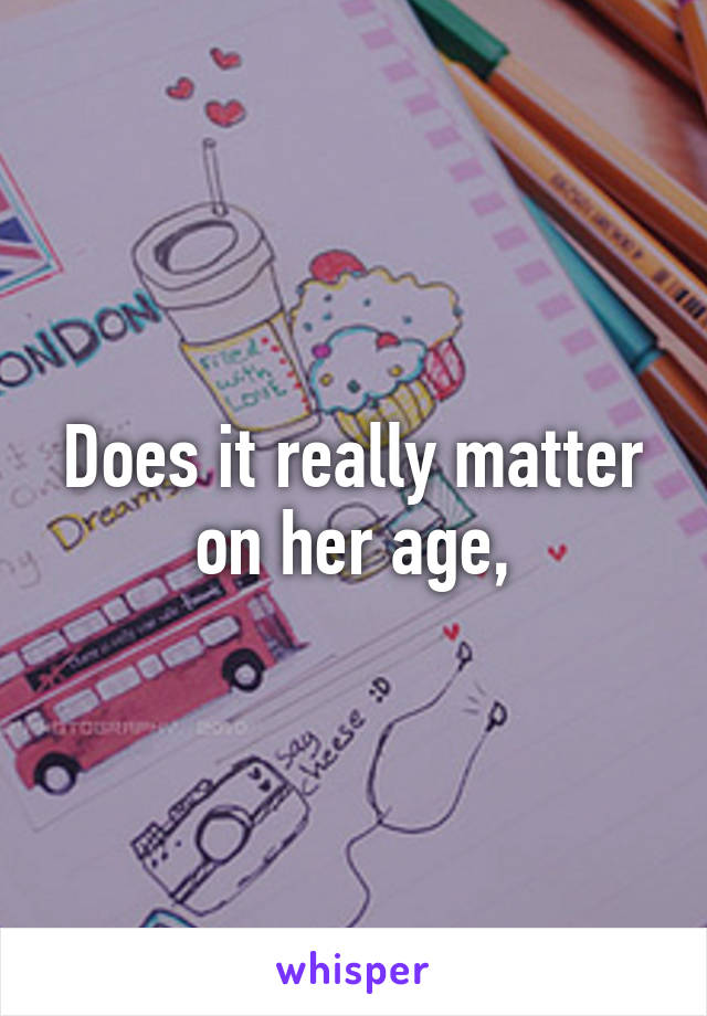 Does it really matter on her age,