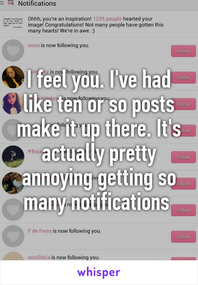 I feel you. I've had like ten or so posts make it up there. It's actually pretty annoying getting so many notifications 