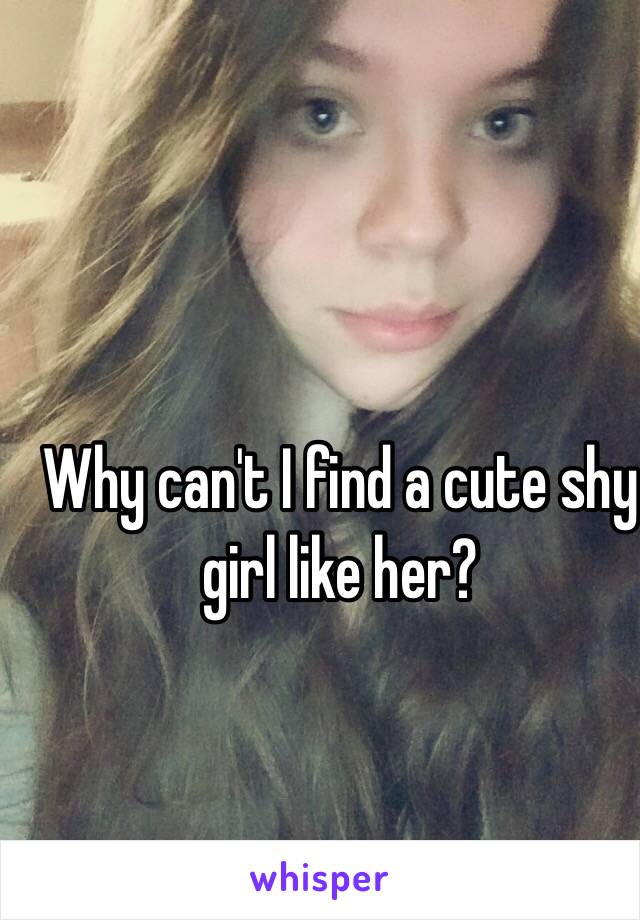 Why can't I find a cute shy girl like her? 