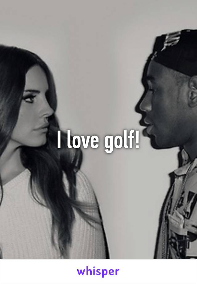 I love golf!