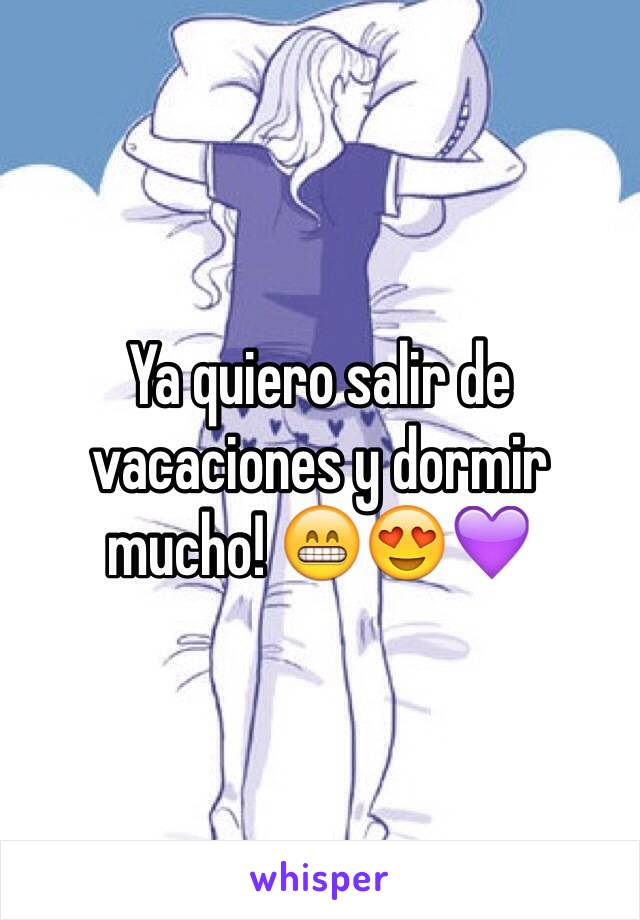 Ya quiero salir de vacaciones y dormir mucho! 😁😍💜