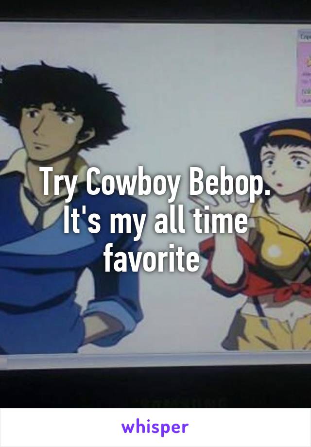 Try Cowboy Bebop. It's my all time favorite 