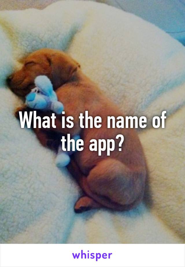 What is the name of the app?