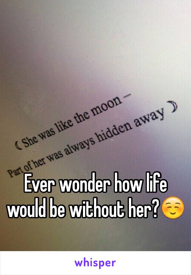 Ever wonder how life would be without her?☺️