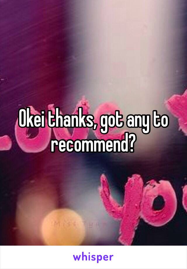 Okei thanks, got any to recommend?