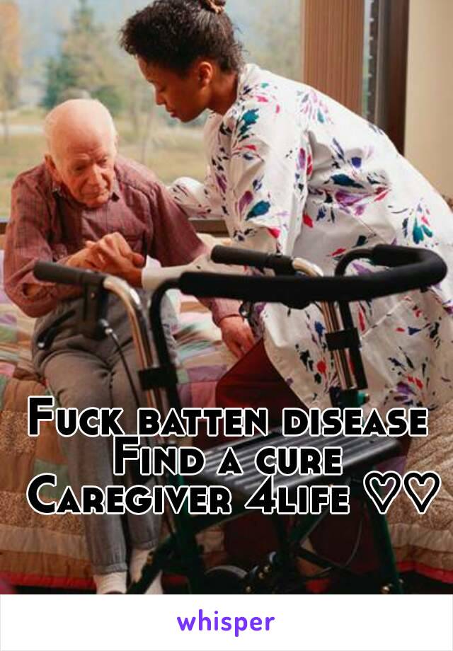 Fuck batten disease 
Find a cure 
Caregiver 4life ♡♡