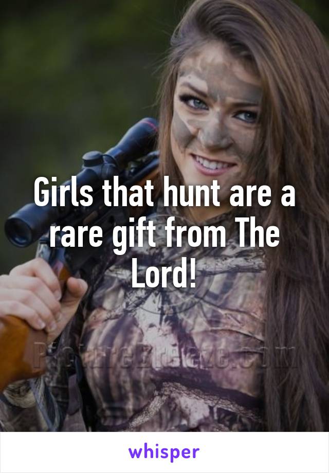 Girls that hunt are a rare gift from The Lord!