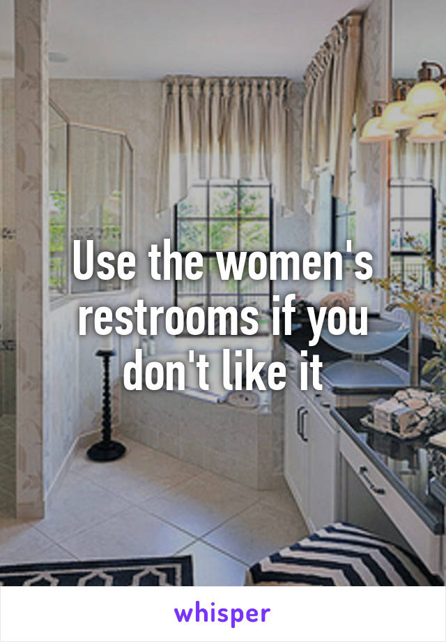 Use the women's restrooms if you don't like it