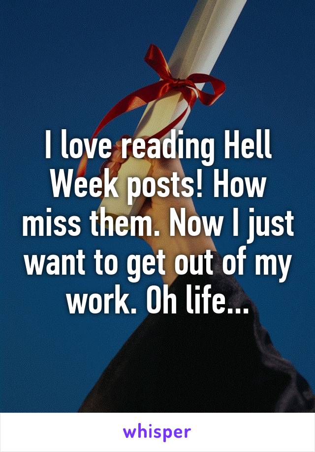 I love reading Hell Week posts! How miss them. Now I just want to get out of my work. Oh life...