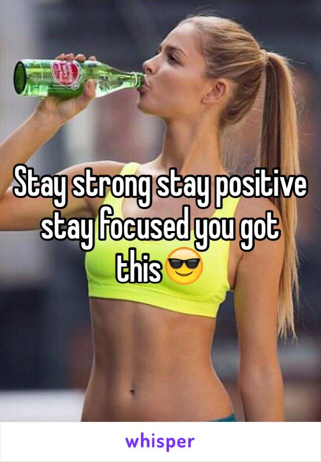 Stay strong stay positive stay focused you got this😎