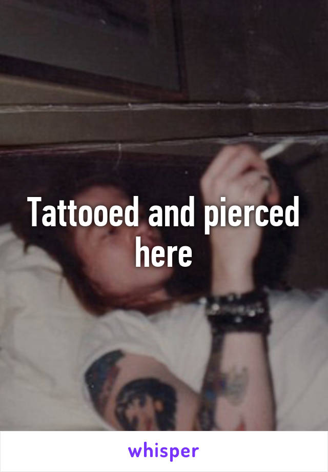 Tattooed and pierced here