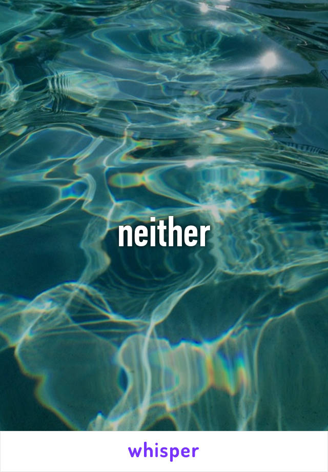 neither