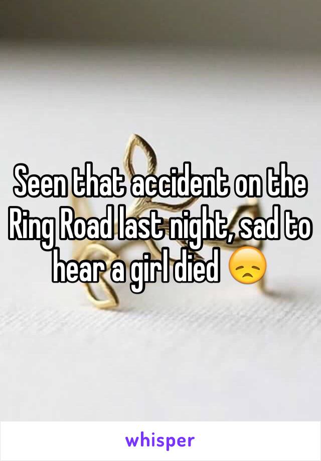 Seen that accident on the Ring Road last night, sad to hear a girl died 😞