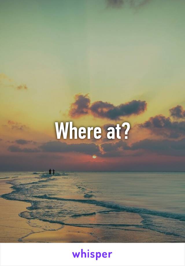 Where at?