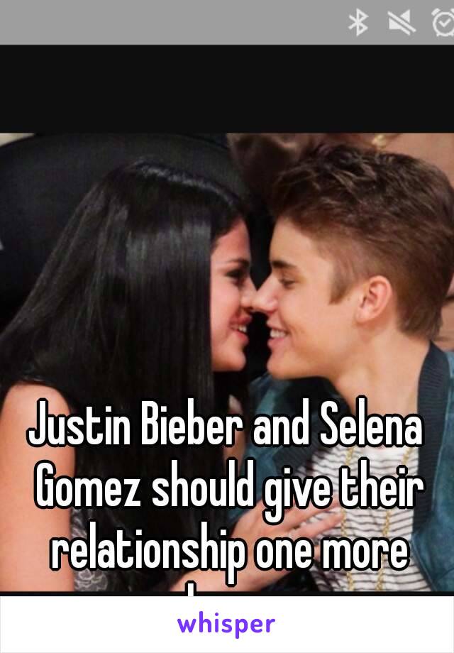 Justin Bieber and Selena Gomez should give their relationship one more chance 
